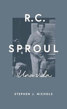 R.C Sproul Una Vida- Stephen J. Nichols