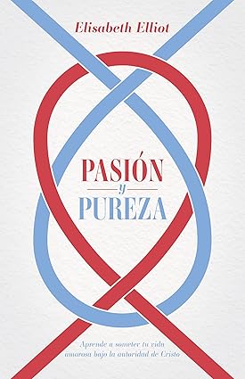 Pasión y Pureza: Aprende a someter tu vida amorosa bajo la autoridad de Cristo