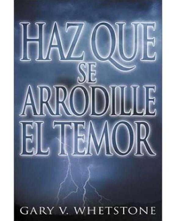 Haz Que Se Arrodille El Temor-Gary V. Whetstone